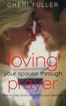 Paperback Loving Your Spouse Through Prayer: How to Pray God's Word Into Your Marriage Book