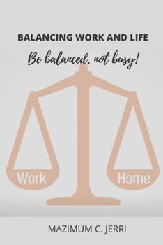 BALANCING WORK AND LIFE: Be balanced, not busy!