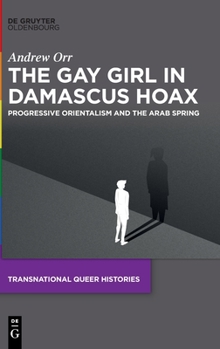 Hardcover The Gay Girl in Damascus Hoax: Progressive Orientalism and the Arab Spring Book
