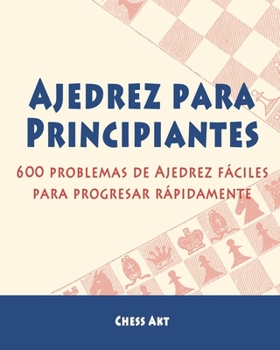 Paperback Ajedrez para Principiantes: 600 problemas de Ajedrez fáciles para progresar rápidamente [Spanish] Book