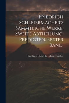 Paperback Friedrich Schleiermacher's sämmtliche Werke. Zweite Abtheilung. Predigten. Erster Band. [German] Book