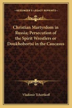 Paperback Christian Martyrdom in Russia; Persecution of the Spirit Wrestlers or Doukhobortsi in the Caucasus Book