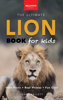 Lion Books The Ultimate Lion Book for Kids: 100+ Amazing Lion Facts, Photos, Quiz + More