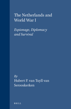 The Netherlands and World War I: Espionage, Diplomacy and Survival (History of Warfare)