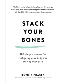 Hardcover Stack Your Bones: 100 Simple Lessons for Realigning Your Body and Moving With Ease Book