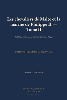 Les chevaliers de Malte et la marine de Philippe II - Tome II: Réédition moderne avec appareil éditorial bilingue
