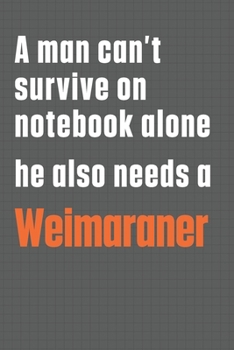 Paperback A man can't survive on notebook alone he also needs a Weimaraner: For Weimaraner Dog Fans Book