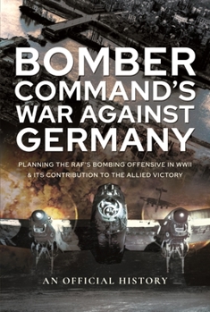 Paperback Bomber Command's War Against Germany: Planning the Raf's Bombing Offensive in WWII and Its Contribution to the Allied Victory Book