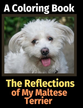 Paperback The Reflections of My Maltese Terrier: A Coloring Book