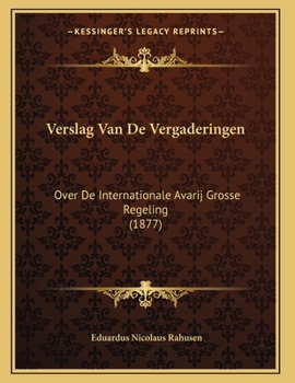 Paperback Verslag Van De Vergaderingen: Over De Internationale Avarij Grosse Regeling (1877) [Dutch] Book