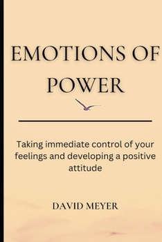 Paperback Emotions of Power: Taking immediate control of your feelings and developing a positive attitude Book