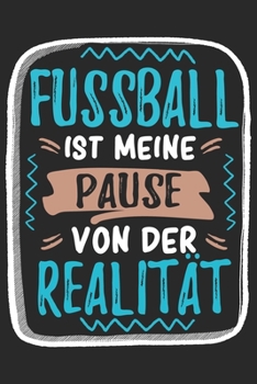 Fussball ist Meine Pause Von Der Realität: Cooles Lustiges Fussball Notizbuch | Notizheft | Planer | Tagebuch | Journal - DIN A5 - 120 Linierte Seiten ... Mannschaft, Fußballfans (German Edition)