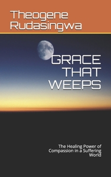 Paperback Grace That Weeps: The Healing Power of Compassion in a Suffering World Book