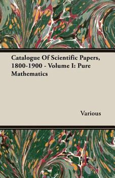 Paperback Catalogue of Scientific Papers, 1800-1900 - Volume I: Pure Mathematics Book