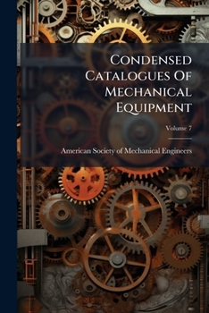 Paperback Condensed Catalogues Of Mechanical Equipment, Volume 7... Book