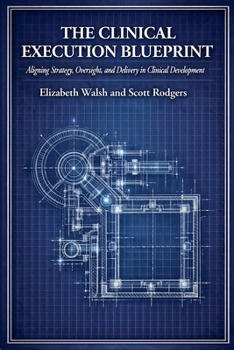 Paperback The Clinical Execution Blueprint: Aligning Strategy, Oversight, and Delivery in Clinical Development Book