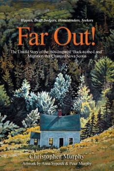 Paperback Far Out!: The Untold Story of the '60s-Inspired "Back-to-the-Land" Migration that Changed Nova Scotia Book