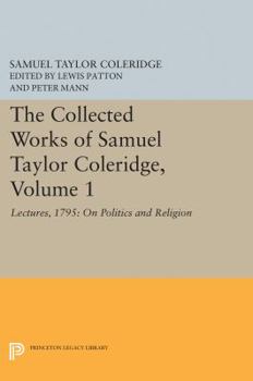 The Collected Works of Samuel Taylor Coleridge, Volume 1 : Lectures, 1795 : On Politics and Religion