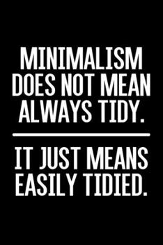 Paperback Minimalism Does Not Mean Always Tidy. It Just Means Easily Tidied.: Lined A5 Notebook for Minimalist Book