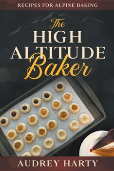 Paperback The High Altitude Baker: Recipes for Alpine Baking Book