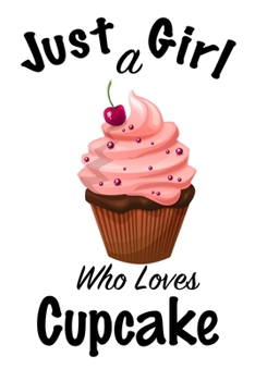 Just A Girl Who Loves Cupcake: journal for girls, funny gift for girls: Lined Notebook / Journal Gift, 100 Pages, 6x9, Soft Cover, Matte Finish ,Write Journal