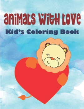 Paperback Animals With Love Kid's Coloring Book: Hearts Coloring Book For Children, Animals Coloring Book For Kindergarten, Animal Valentine Coloring Book For T Book