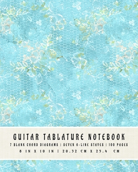 Guitar Tablature Notebook: 7 Blank Chord DiagramS Seven 6-Line Staves 100 Pages 8 in x 10 in 20.32 CM x 25.4 cm