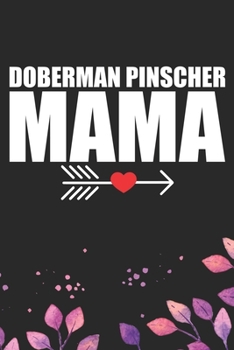 Doberman Pinscher Mama: Cool Doberman Pinscher Dog Journal Notebook - Doberman Pinscher Puppy Lover Gifts – Funny Doberman Pinscher Dog Notebook - Doberman Pinscher Owner Gifts. 6 x 9 in 120 pages