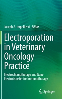 Hardcover Electroporation in Veterinary Oncology Practice: Electrochemotherapy and Gene Electrotransfer for Immunotherapy Book