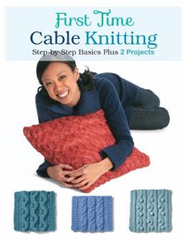 Paperback First Time Cable Knitting: Step-By-Step Basics Plus 2 Projects Book