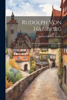 Paperback Rudolph von Habsburg: Ein Heldengedicht in zwölf Gesängen [German] Book