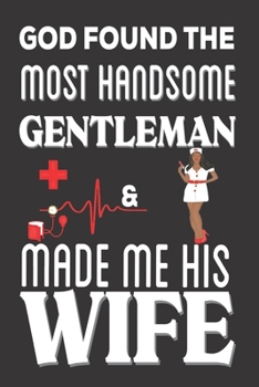 Paperback God Found the Most Handsome Gentleman & Made Me His Wife: Gifts for Nurses: Cute Blank lined Notebook Journal to Write in and take Notes Book