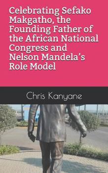 Paperback Celebrating Sefako Makgatho, the Founding Father of the African National Congress and Nelson Mandela's Role Model Book