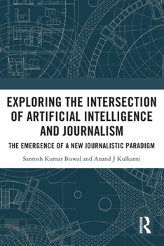 Paperback Exploring the Intersection of Artificial Intelligence and Journalism: The Emergence of a New Journalistic Paradigm Book
