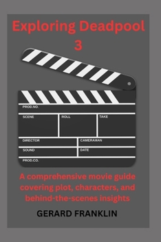 Paperback Exploring Deadpool 3: A Comprehensive Movie Guide Covering plot, Characters, and behind-the-scenes insights Book