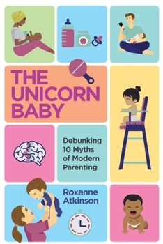 Paperback THE UNICORN BABY - Debunking 10 Myths of Modern Parenting Book