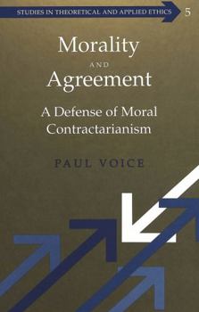 Hardcover Morality and Agreement: A Defence of Moral Contractarianism Book