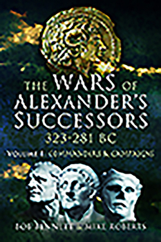 Paperback The Wars of Alexander's Successors 323 - 281 BC: Volume 1 - Commanders and Campaigns Book