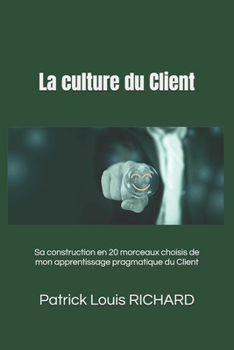 Paperback La culture du Client: Sa construction en 20 morceaux choisis de mon apprentissage pragmatique du Client [French] Book