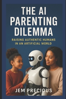 Paperback The AI Parenting Dilemma: Raising Authentic Humans in an Artificial World Book