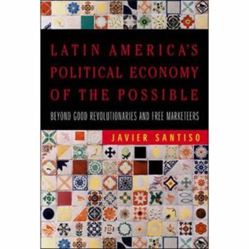 Paperback Latin America's Political Economy of the Possible: Beyond Good Revolutionaries and Free-Marketeers Book