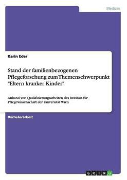 Paperback Stand der familienbezogenen Pflegeforschung zum Themenschwerpunkt "Eltern kranker Kinder": Anhand von Qualifizierungsarbeiten des Instituts für Pflege [German] Book