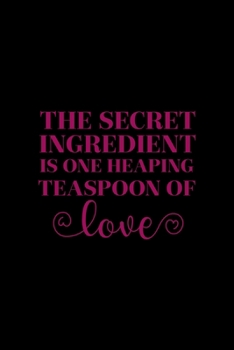 The Secret Ingredient Is One Heaping Teaspoon Of Love: All Purpose 6x9" Blank Lined Notebook Journal Way Better Than A Card Trendy Unique Gift Solid Black Cooking