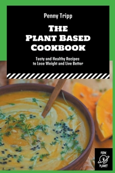 Paperback The Plant Based Cookbook: Tasty and Healthy Recipes to Lose Weight and Live Better Book