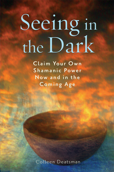 Paperback Seeing in the Dark: Claim Your Own Shamanic Power Now and in the Coming Age Book