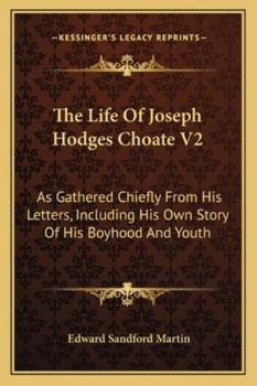 Paperback The Life Of Joseph Hodges Choate V2: As Gathered Chiefly From His Letters, Including His Own Story Of His Boyhood And Youth Book