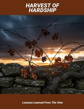 Paperback Harvest Of Hardship: Lessons Learned From The Vine Book