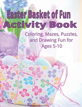 Paperback Easter Basket of Fun Activity Book: Coloring, Mazes, Puzzles and Drawing Fun for Ages 5-10 Book