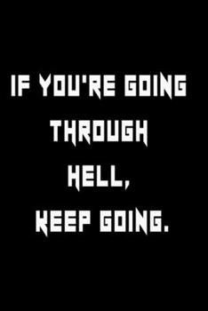 If you’re going through hell, keep going.: Motivational ,Inspirational Lined Notebook, Journal, Diary (110 Pages, Lined, 6 x 9) (Quote)