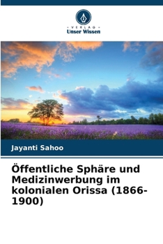 Öffentliche Sphäre und Medizinwerbung im kolonialen Orissa (1866-1900) (German Edition)